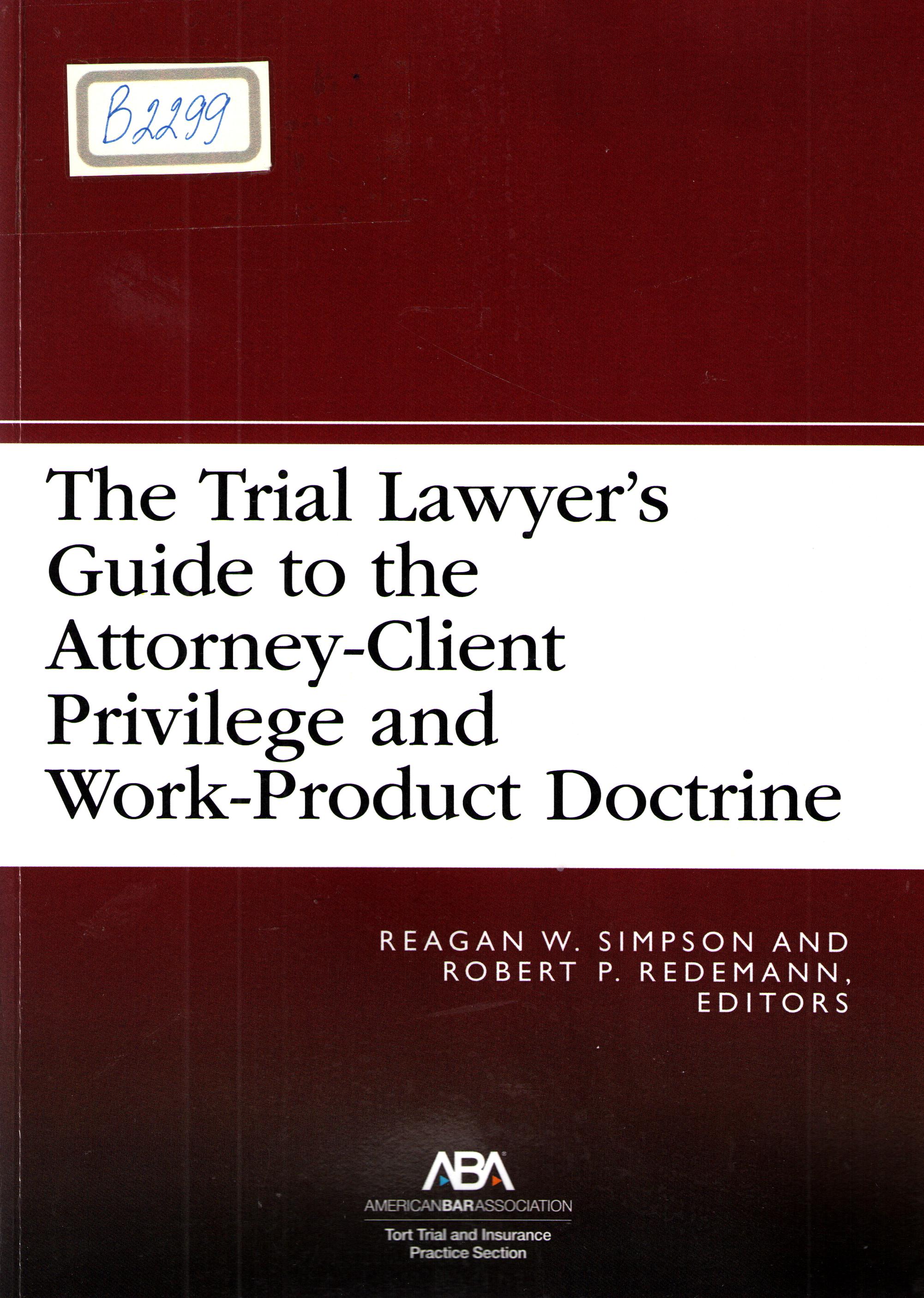 The trial lawyer's guide to the Attorney-Client privilege and work-Product doctrine