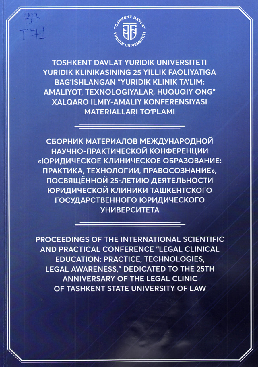 TOSHKENT DAVLAT YURIDIK UNIVERSITETI YURIDIK KLINIKASINING 25 YILLIK FAOLIYATIGA BAG'ISHLANGAN "YURIDIK KLINIK TA'LIM: AMALIYOT, TEXNOLOGIYALAR, HUQUQIY ONG" XALQARO ILMIY-AMALIY KONFERENSIYASI MATERIALLARI TO'PLAMI