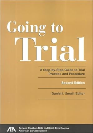 Going to Trial: A Step-by-Step Guide to Trial Practice and Procedure. 2nd ed.