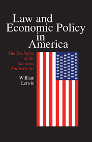 Law and Economic Policy in America: The Evolution of the Sherman Antitrust Act